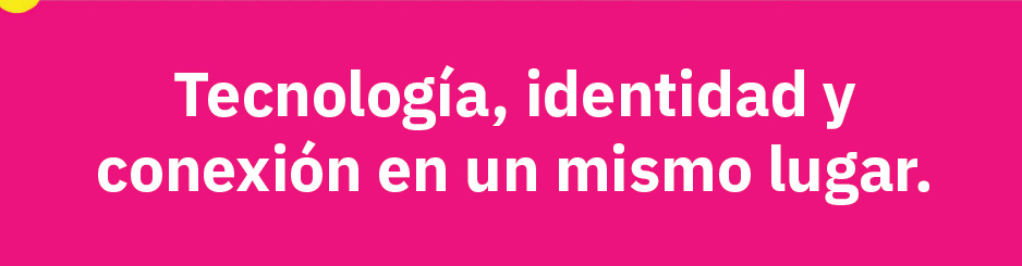 Tecnología, identidad y conexión en un mismo lugar